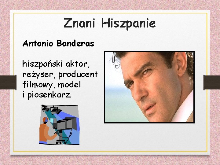 Znani Hiszpanie Antonio Banderas hiszpański aktor, reżyser, producent filmowy, model i piosenkarz. 