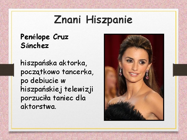 Znani Hiszpanie Penélope Cruz Sánchez hiszpańska aktorka, początkowo tancerka, po debiucie w hiszpańskiej telewizji