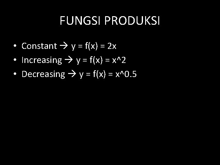 FUNGSI PRODUKSI • Constant y = f(x) = 2 x • Increasing y =