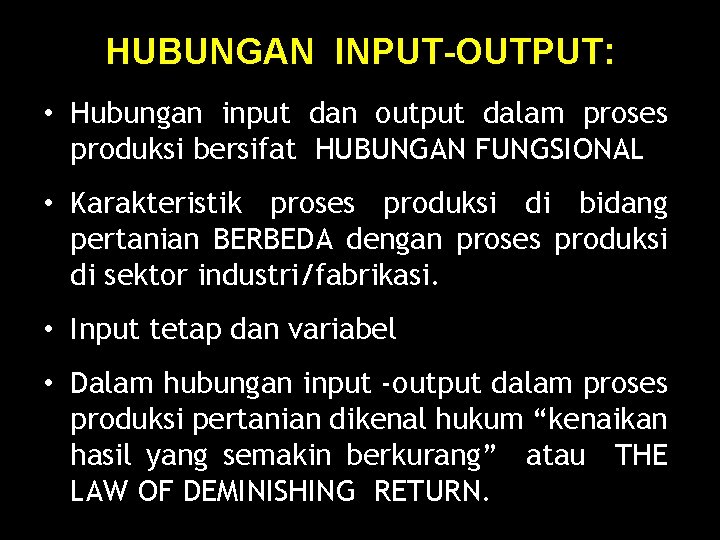 HUBUNGAN INPUT-OUTPUT: • Hubungan input dan output dalam proses produksi bersifat HUBUNGAN FUNGSIONAL •
