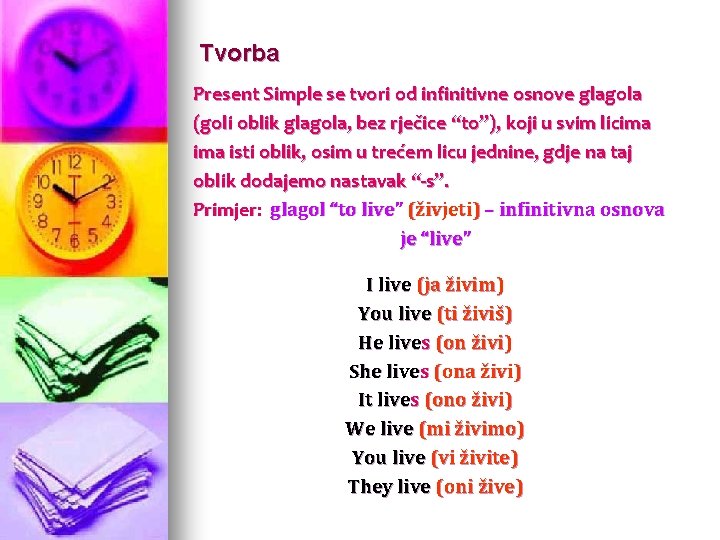 Tvorba Present Simple se tvori od infinitivne osnove glagola (goli oblik glagola, bez rječice