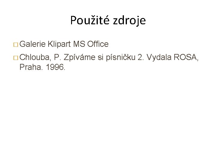 Použité zdroje � Galerie Klipart MS Office � Chlouba, P. Zpíváme si písničku 2.