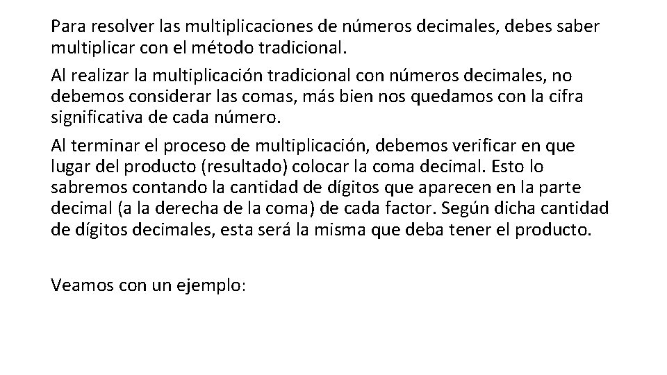 Para resolver las multiplicaciones de números decimales, debes saber multiplicar con el método tradicional.