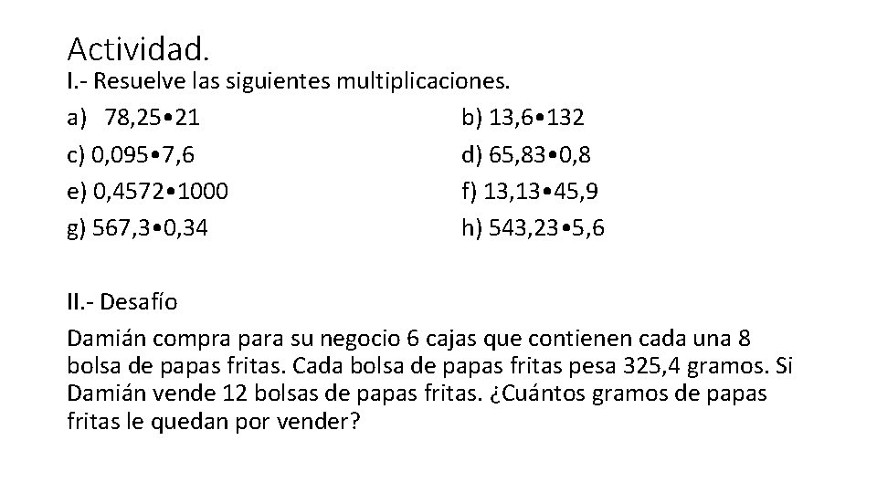 Actividad. I. - Resuelve las siguientes multiplicaciones. a) 78, 25 • 21 b) 13,