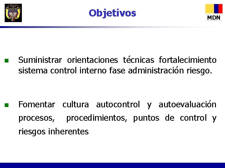 Objetivos MDN n Suministrar orientaciones técnicas fortalecimiento sistema control interno fase administración riesgo. n