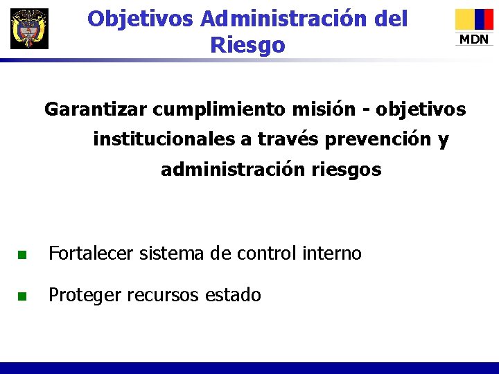 Objetivos Administración del Riesgo MDN Garantizar cumplimiento misión - objetivos institucionales a través prevención