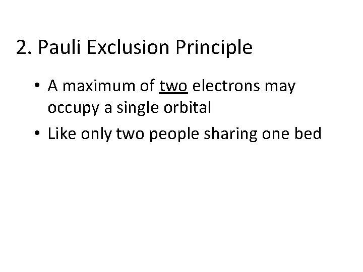 2. Pauli Exclusion Principle • A maximum of two electrons may occupy a single