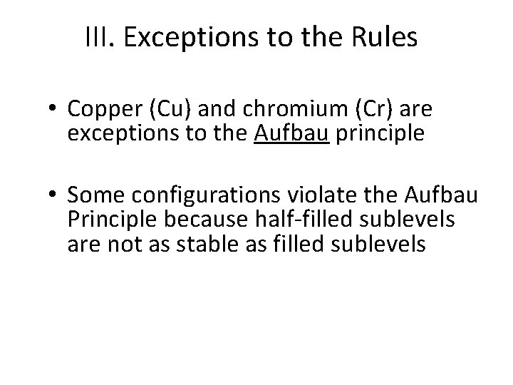 III. Exceptions to the Rules • Copper (Cu) and chromium (Cr) are exceptions to