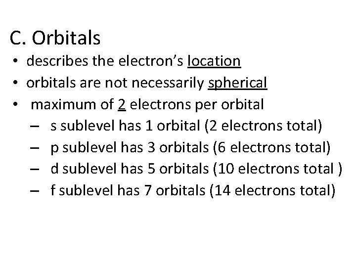 C. Orbitals • describes the electron’s location • orbitals are not necessarily spherical •