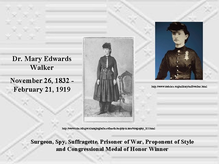 Dr. Mary Edwards Walker November 26, 1832 February 21, 1919 http: //www. undelete. org/military/mil