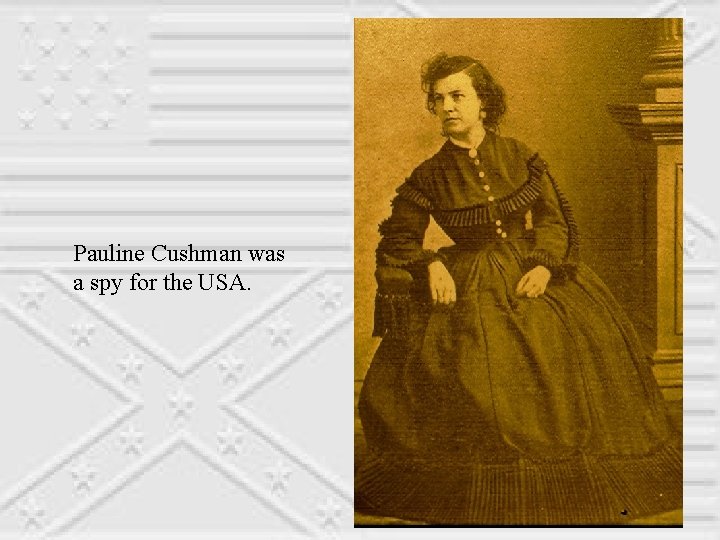 Pauline Cushman was a spy for the USA. 