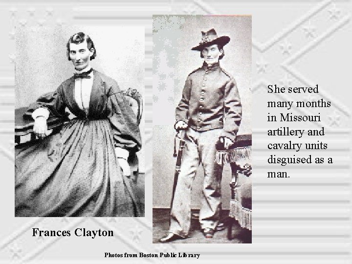 She served many months in Missouri artillery and cavalry units disguised as a man.