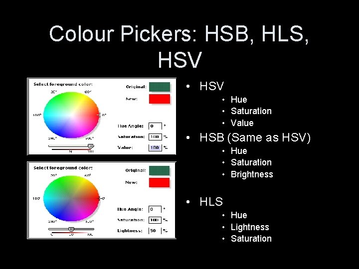 Colour Pickers: HSB, HLS, HSV • Hue • Saturation • Value • HSB (Same