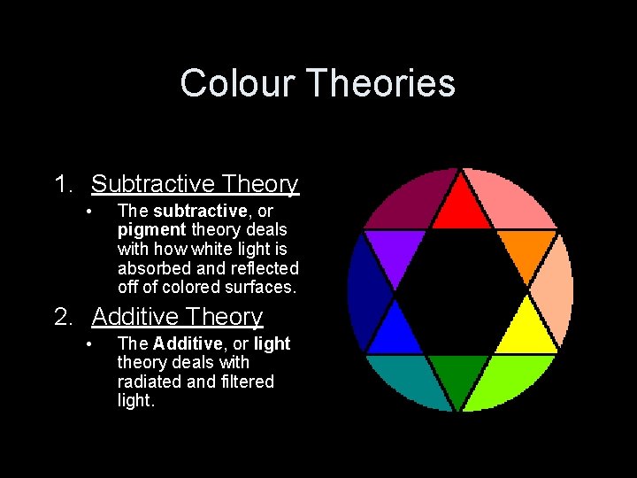 Colour Theories 1. Subtractive Theory • The subtractive, or pigment theory deals with how