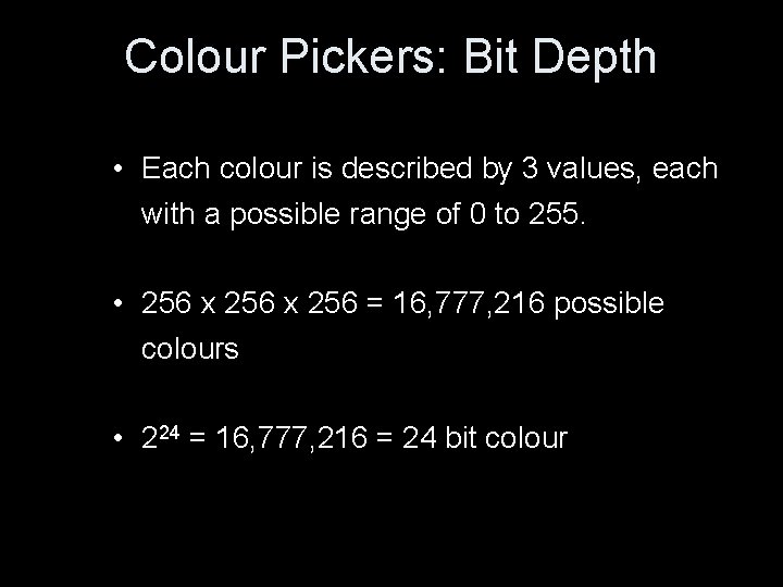 Colour Pickers: Bit Depth • Each colour is described by 3 values, each with