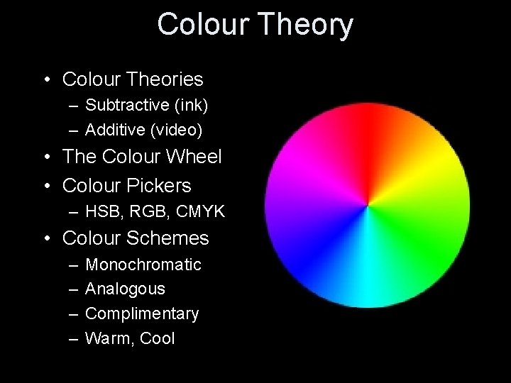 Colour Theory • Colour Theories – Subtractive (ink) – Additive (video) • The Colour