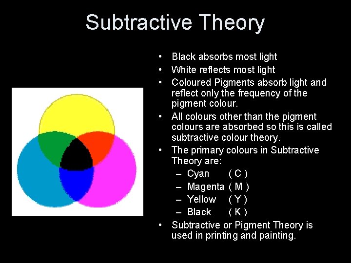 Subtractive Theory • Black absorbs most light • White reflects most light • Coloured