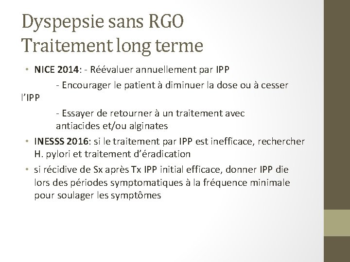Dyspepsie sans RGO Traitement long terme • NICE 2014: - Réévaluer annuellement par IPP