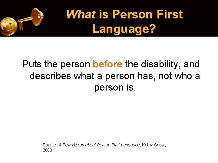 What is Person First Language? Puts the person before the disability, and describes what