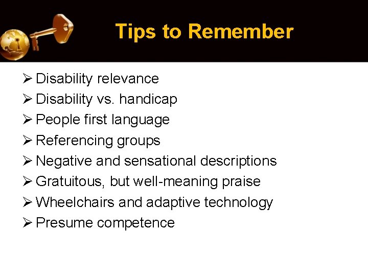 Tips to Remember Ø Disability relevance Ø Disability vs. handicap Ø People first language