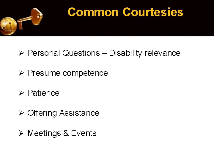 Common Courtesies Ø Personal Questions – Disability relevance Ø Presume competence Ø Patience Ø