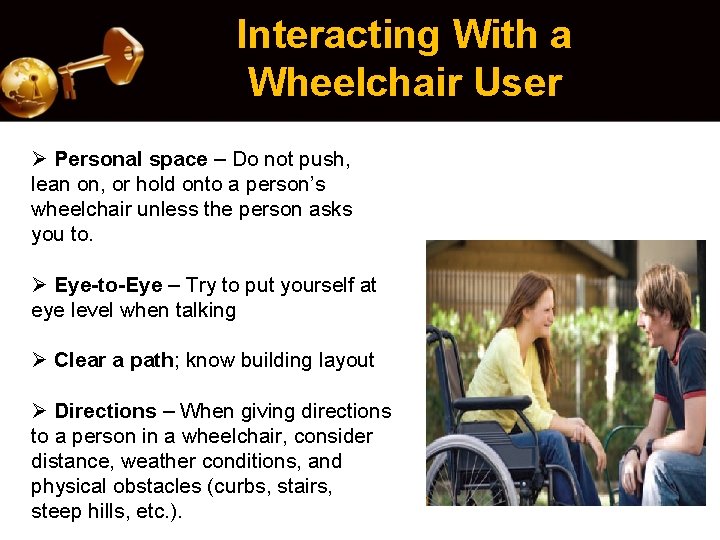 Interacting With a Wheelchair User Ø Personal space – Do not push, lean on,