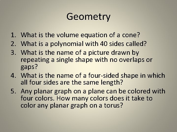 Geometry 1. What is the volume equation of a cone? 2. What is a