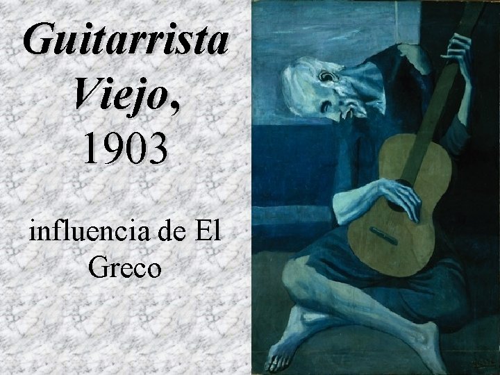 Guitarrista Viejo, 1903 influencia de El Greco 