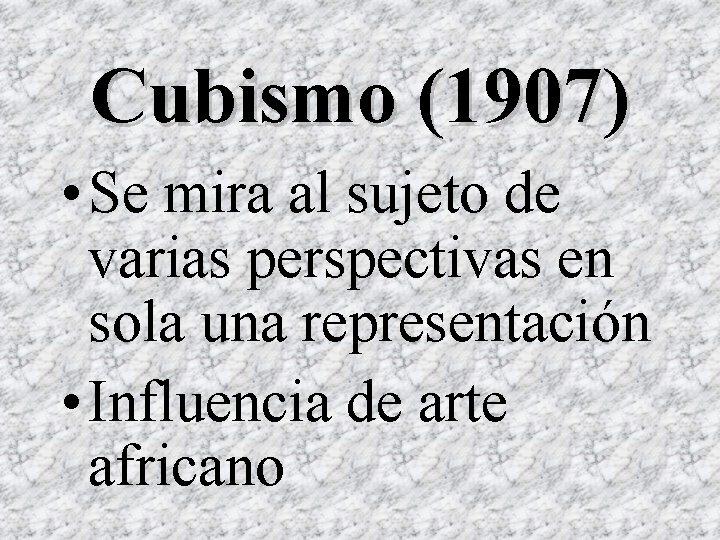 Cubismo (1907) • Se mira al sujeto de varias perspectivas en sola una representación