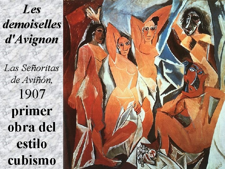 Les demoiselles d'Avignon Las Señoritas de Aviñón, 1907 primer obra del estilo cubismo 