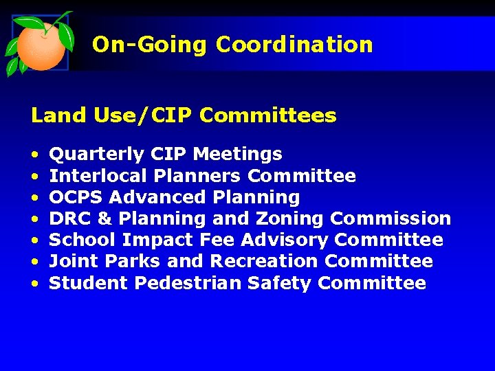 On-Going Coordination Land Use/CIP Committees • • Quarterly CIP Meetings Interlocal Planners Committee OCPS