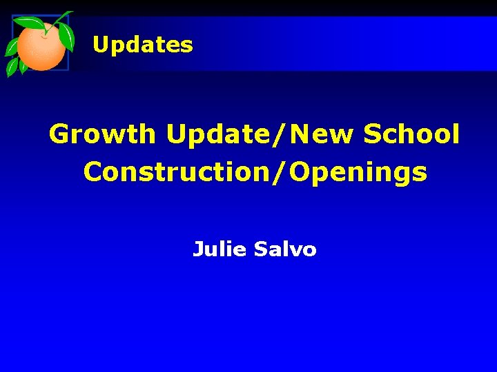 Updates Growth Update/New School Construction/Openings Julie Salvo 