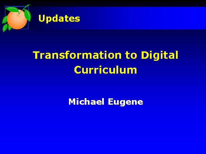 Updates Transformation to Digital Curriculum Michael Eugene 