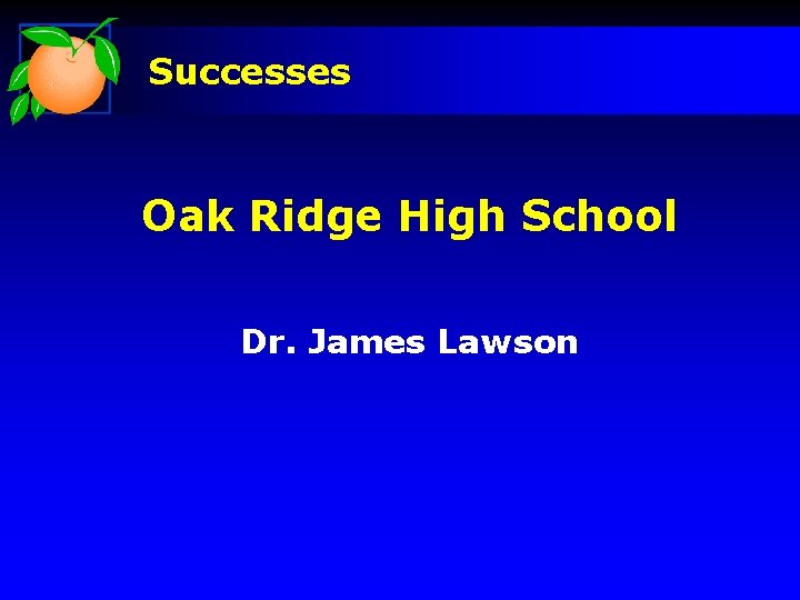 Successes Oak Ridge High School Dr. James Lawson 
