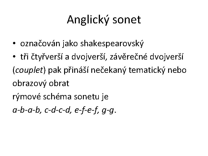 Anglický sonet • označován jako shakespearovský • tři čtyřverší a dvojverší, závěrečné dvojverší (couplet)