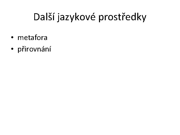 Další jazykové prostředky • metafora • přirovnání 