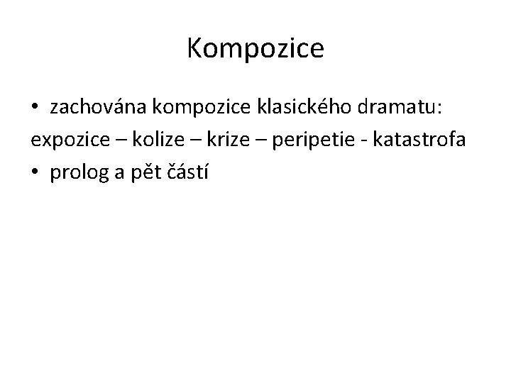 Kompozice • zachována kompozice klasického dramatu: expozice – kolize – krize – peripetie -