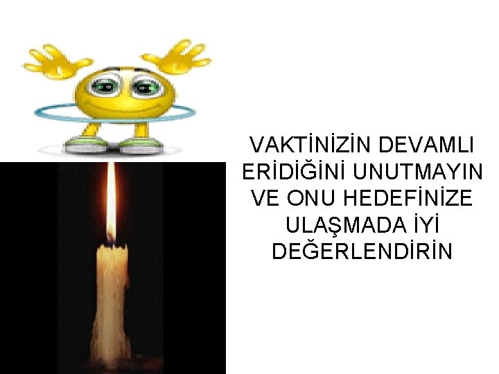 VAKTİNİZİN DEVAMLI ERİDİĞİNİ UNUTMAYIN VE ONU HEDEFİNİZE ULAŞMADA İYİ DEĞERLENDİRİN 