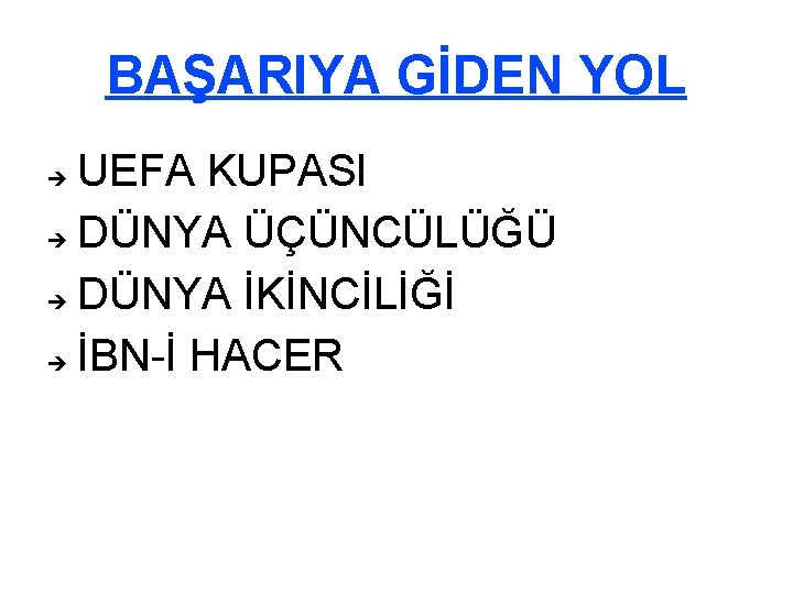 BAŞARIYA GİDEN YOL UEFA KUPASI DÜNYA ÜÇÜNCÜLÜĞÜ DÜNYA İKİNCİLİĞİ İBN-İ HACER 