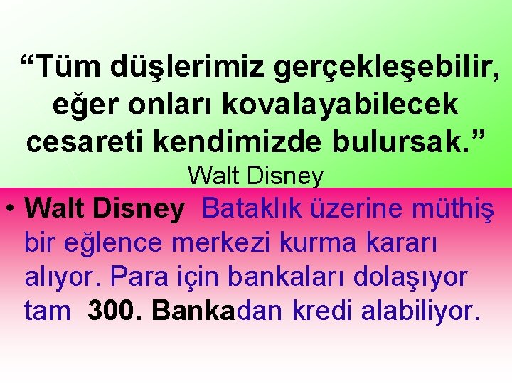  “Tüm düşlerimiz gerçekleşebilir, eğer onları kovalayabilecek cesareti kendimizde bulursak. ” Walt Disney •