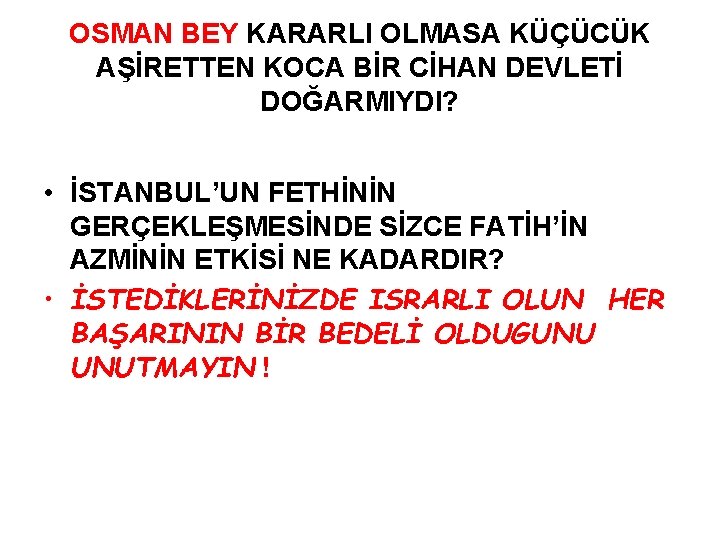 OSMAN BEY KARARLI OLMASA KÜÇÜCÜK AŞİRETTEN KOCA BİR CİHAN DEVLETİ DOĞARMIYDI? • İSTANBUL’UN FETHİNİN