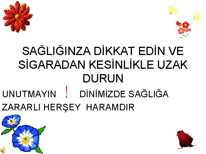 SAĞLIĞINZA DİKKAT EDİN VE SİGARADAN KESİNLİKLE UZAK DURUN UNUTMAYIN DİNİMİZDE SAĞLIĞA ZARARLI HERŞEY HARAMDIR