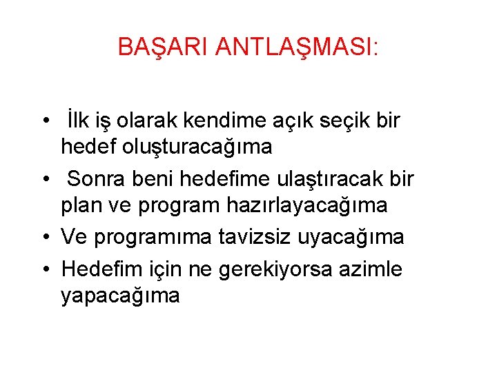 BAŞARI ANTLAŞMASI: • İlk iş olarak kendime açık seçik bir hedef oluşturacağıma • Sonra