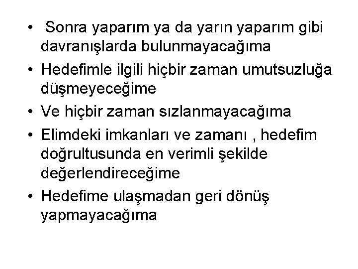  • Sonra yaparım ya da yarın yaparım gibi davranışlarda bulunmayacağıma • Hedefimle ilgili