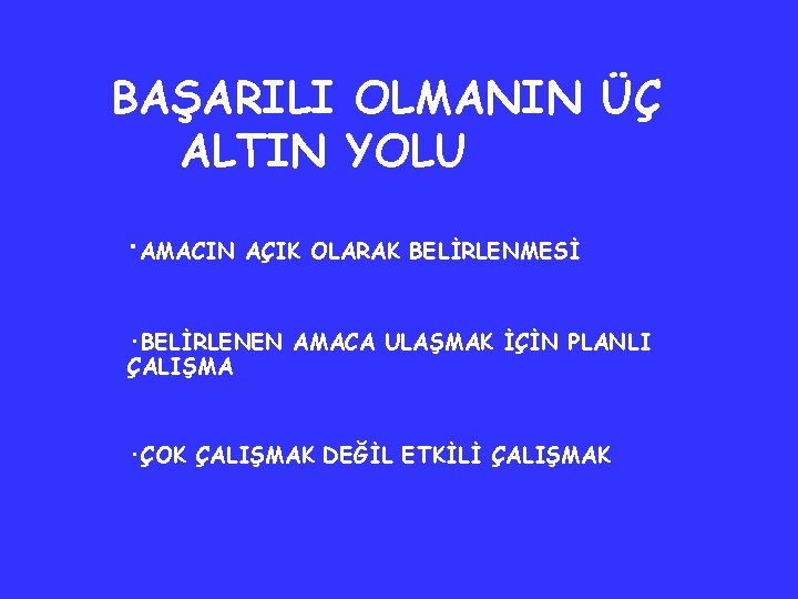 BAŞARILI OLMANIN ÜÇ ALTIN YOLU ·AMACIN AÇIK OLARAK BELİRLENMESİ ·BELİRLENEN AMACA ULAŞMAK İÇİN PLANLI