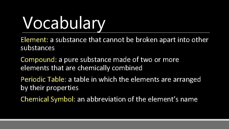 Vocabulary Element: a substance that cannot be broken apart into other substances Compound: a