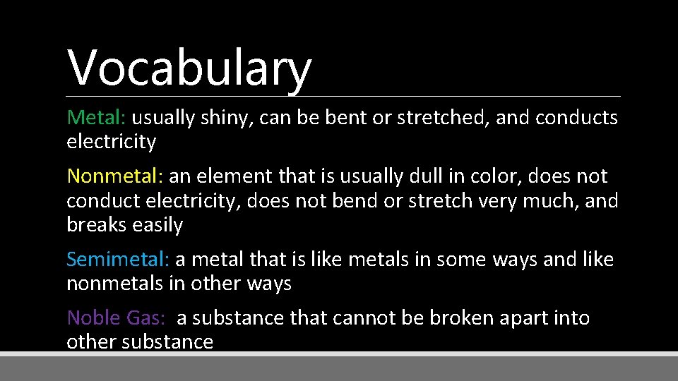 Vocabulary Metal: usually shiny, can be bent or stretched, and conducts electricity Nonmetal: an