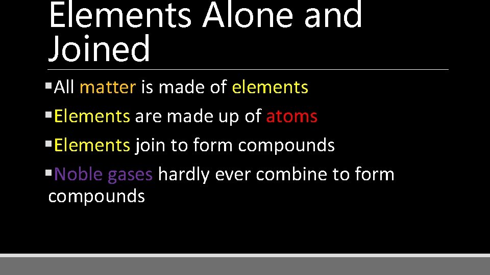 Elements Alone and Joined §All matter is made of elements §Elements are made up