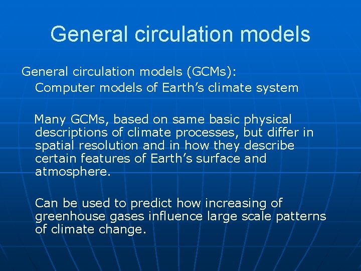 General circulation models (GCMs): Computer models of Earth’s climate system Many GCMs, based on