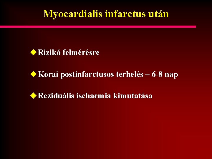 Myocardialis infarctus után u Rizikó felmérésre u Korai postinfarctusos terhelés – 6 -8 nap
